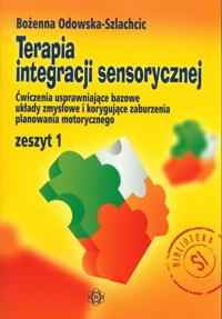 Terapia integracji sensorycznej Zeszyt 1 Ćwiczenia usprawniające bazowe układy zmysłowe i korygujące zaburzenia planowania motorycznego - Odowska-Szlachcic Bożenna - książka