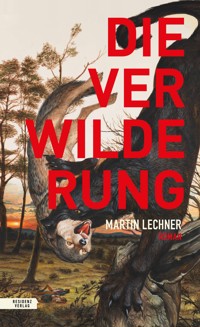 Die Verwilderung - Martin Lechner - ebook