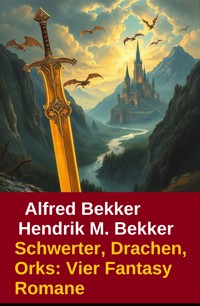 Schwerter, Drachen, Orks: Vier Fantasy Romane - Alfred Bekker - ebook