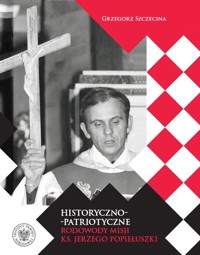Historyczno-patriotyczne rodowody misji ks. Jerzego Popiełuszki - Szczecina Grzegorz - książka