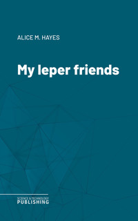 My leper friends - Alice M. Hayes - ebook