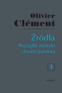Źródła Początki mistyki chrześcijańskiej Tom 3 - Clement Olivier - książka
