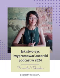 Jak stworzyć i wypromować autorski podcast w 2024 - Kamila Tokarska - ebook