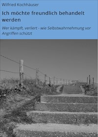 Ich möchte freundlich behandelt werden - Wilfried Kochhäuser - ebook