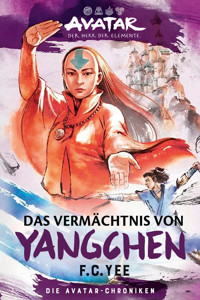 Avatar – Der Herr der Elemente: Das Vermächtnis von Yangchen (Die Avatar-Chroniken 4) - F.C. Yee - ebook