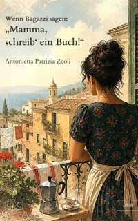 Wenn Ragazzi sagen: "Mamma, schreib' ein Buch!" - Antonietta Patrizia Zeoli - ebook