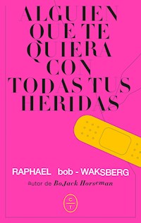 Alguien que te quiera con todas tus heridas - Bob-Waksberg Raphael - ebook