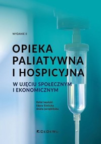 Opieka paliatywna i hospicyjna w ujęciu społecznym i ekonomicznym - Rafał Iwański - książka