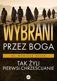 Wybrani przez Boga. Tak żyli pierwsi chrześcijanie - ks. Mariusz Rosik - ebook + książka