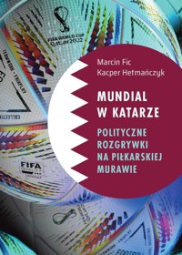 Mundial w Katarze Polityczne rozgrywki na piłkarskiej murawie - Hetmańczyk Kacper, Fic Marcin - książka