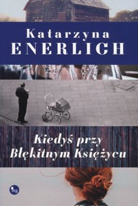 Kiedyś przy Błękitnym Księżycu - Katarzyna Enerlich - ebook + książka