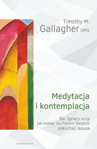 Medytacja i kontemplacja. Św. Ignacy uczy, jak modląc się Pismem Świętym pokochać Jezusa - Timothy M. Gallagher OMV - książka