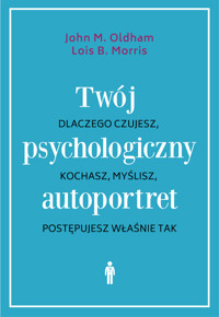 Twój psychologiczny autoportret. Dlaczego czujesz, kochasz, myślisz, postępujesz właśnie tak - John M. Oldham Lois B. Morris - książka