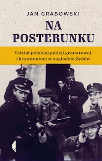 Na posterunku. Udział polskiej policji granatowej i kryminalnej w Zagładzie Żydów - Jan Grabowski - ebook