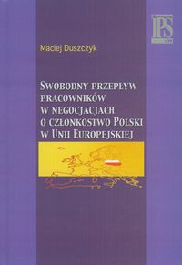 Swobodny przepływ pracowników w negocjacjach o członkostwo Polski w Unii Europejskiej - Maciej Duszczyk - książka
