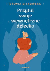 Przytul swoje wewnętrzne dziecko - Sylwia Sitkowska - audiobook + książka