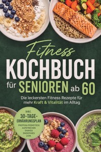 Fitness Kochbuch für Senioren ab 60: Die leckersten Fitness Rezepte für mehr Kraft & Vitalität im Alltag – inkl. 30-Tage-Ernährungsplan, Protein-Frühstück, Aufstrichen, Shakes, Smoothies uvm. - Luise Kobus - ebook