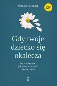 Gdy twoje dziecko się okalecza. Jak je zrozumieć, jak z nim rozmawiać i jak mu pomóc - Michael Hollander - książka