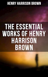 The Essential Works of Henry Harrison Brown - Henry Harrison Brown - ebook
