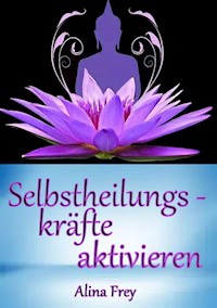 Selbstheilungskräfte aktivieren - Alina Frey - ebook