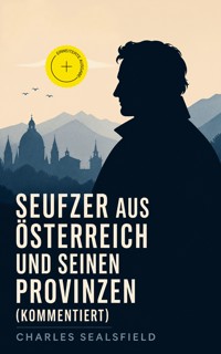 Seufzer aus Österreich und seinen Provinzen (Kommentiert) - Charles Sealsfield - ebook