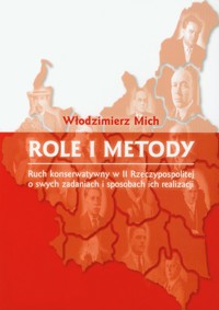 Role i metody Ruch konserwatywny w II Rzeczypospolitej o swych zadaniach i sposobach ich realizacji - Mich Włodzimierz - książka