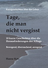 Kurzgeschichten über das Leben - Tage, die man nicht vergisst - Hanne Katz - ebook