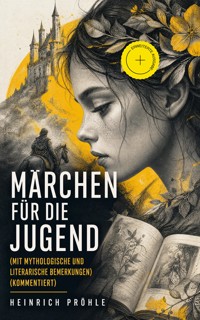 Märchen für die Jugend (Mit mythologische und literarische Bemerkungen) (Kommentiert) - Heinrich Pröhle - ebook