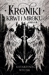 Kroniki Krwi i Mroku. Księga 3 - Wycisk Katarzyna - ebook