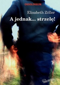 A jednak... strzelę! - Elisabeth Zöller - ebook