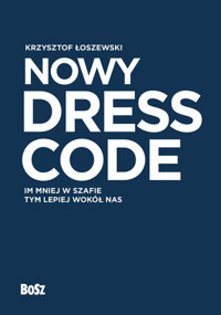 Nowy Dress Code. Im mniej w szafie tym lepiej wokół nas - Krzysztof Łoszewski - książka