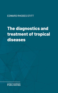 The diagnostics and treatment of tropical diseases - Edward Rhodes Stitt - ebook