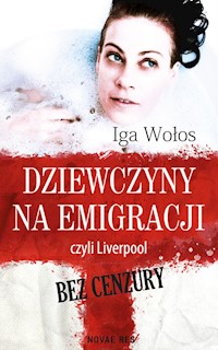 Dziewczyny na emigracji, czyli Liverpool bez cenzury - Iga Wołos - książka