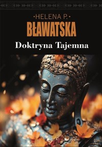 Doktryna tajemna. Synteza nauki, religii i filozofii - Helena P. Bławatska - książka