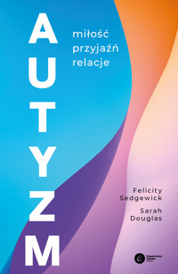 Autyzm. Miłość, przyjaźń, relacje - Sarah Douglas, Felicity Sedgewick - ebook + książka