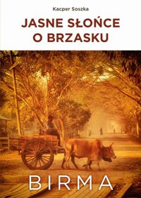 Jasne Słońce o brzasku. Birma - Kacper Soszka - książka