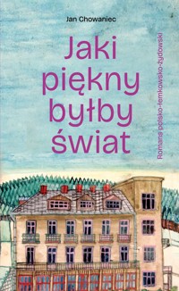 Jaki piękny byłby świat. Romans polsko-łemkowsko-żydowski - Jan Chowaniec - ebook