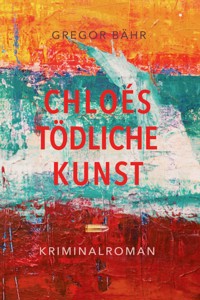 Chloés tödliche Kunst - Gregor Bähr - ebook