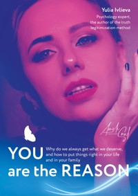 You Are the Reason. Why do we always get what we deserve, and how to put things right in your life and in your family - Yulia Ivlieva - ebook