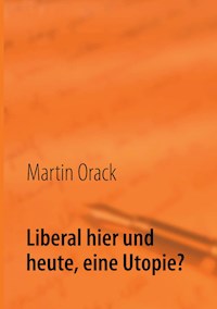 Liberal hier und heute, eine Utopie? - Martin Orack - ebook