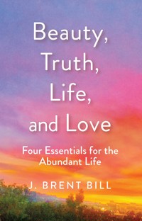 Beauty, Truth, Life, and Love - J. Brent Bill - ebook