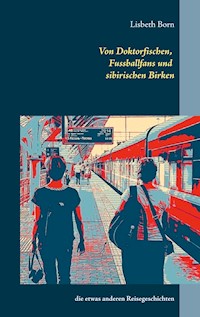 Von Doktorfischen, Fussballfans und sibirischen Birken - Lisbeth Born - ebook