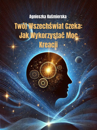 Twój wszechświat czeka: jak wykorzystać moc kreacji - Agnieszka Kuśmierska  - ebook