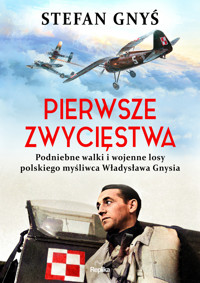 Pierwsze zwycięstwa. Podniebne walki i wojenne losy polskiego myśliwca Władysława Gnysia - Stefan Gnyś - książka