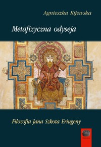 Metafizyczna odyseja. Filozofia Jana Szkota Eriugeny - Agnieszka Kijewska - ebook + książka