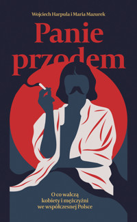 Panie przodem. O co walczą kobiety i mężczyźni we współczesnej Polsce - Wojciech Harpula, Maria Mazurek - ebook