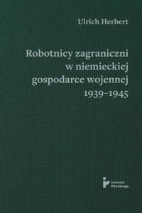 Robotnicy zagraniczni w niemieckiej gospodarce wojennej 1939–1945 -  - książka