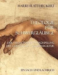 Theologie für Schwergläubige - Harry Flatt-Heckert - ebook