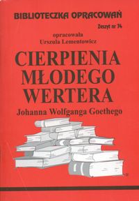 Biblioteczka Opracowań Cierpienia młodego Wertera Johanna Wolfganga Goethego - Lementowicz Urszula - książka
