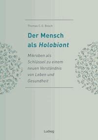 Der Mensch als Holobiont - Mikroben als Schlüssel zu einem neuen Verständnis von Leben und Gesundheit - Thomas C. G. Bosch - ebook